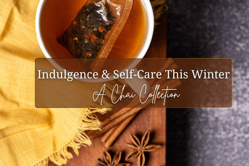 Indulgence & Self-Care This Winter: A Chai Collection - Full Leaf Tea Company