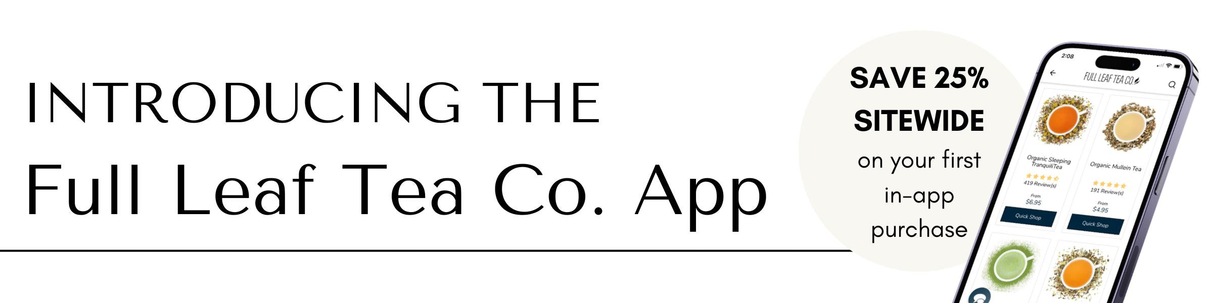 Graphic call out for Full Leaf Tea Co app. Save 25% sitewide on your first in-app purchase 